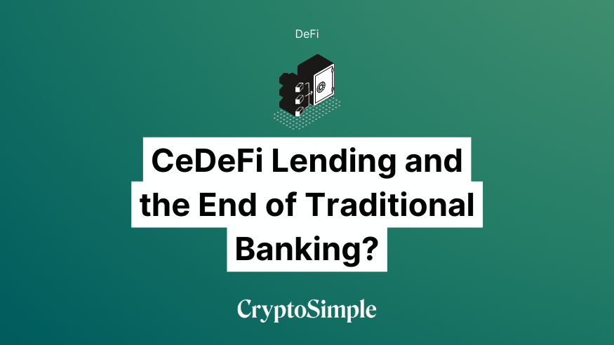 CeDeFi Lending and the End of Traditional Banking?